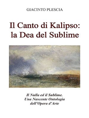 cover image of Il Canto di Kalipso--la Dea del Sublime. Il Nulla ed il Sublime. Una Nascente Ontologia dell'Opera d'Arte.